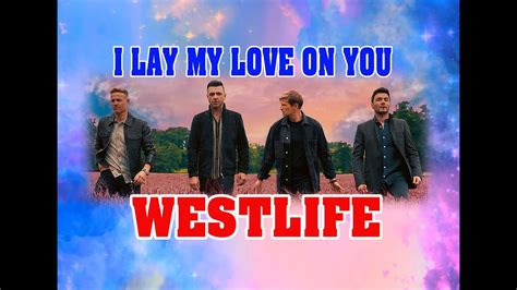 I Lay My Love On You Westlife Youtube