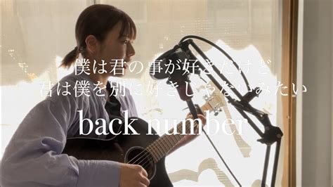 僕は君の事が好きだけど君は僕を別に好きじゃないみたいback Number【ギター弾き語り】 Youtube