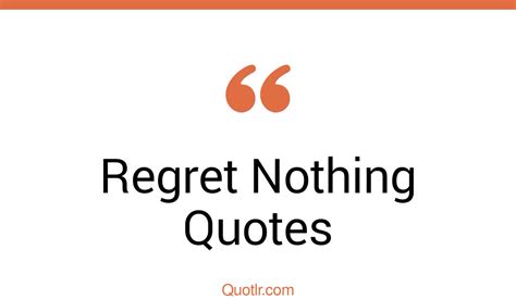 45 Reckoning Regret Nothing Quotes That Will Unlock Your True Potential