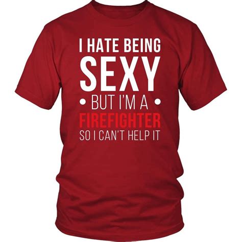 Firefighter Tee I Hate Being Sexy But Im A Firefighter Teelime