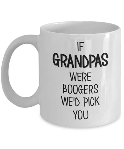 Funny Grandpa Mug If Grandpas Were Boogers Wed Pick You Grandpa