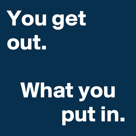 You Get Out What You Put In Post By Jam57 On Boldomatic