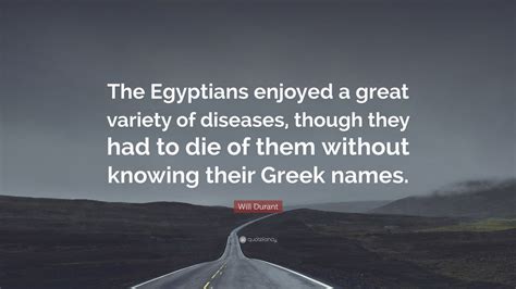 Will Durant Quote “the Egyptians Enjoyed A Great Variety Of Diseases