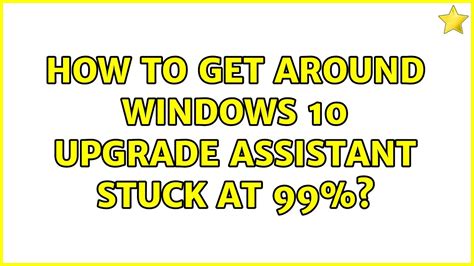 How To Get Around Windows 10 Upgrade Assistant Stuck At 99 Youtube