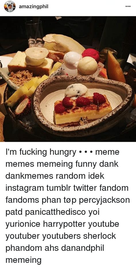 Amazingphil I M Fucking Hungry Meme Memes Memeing Funny Dank