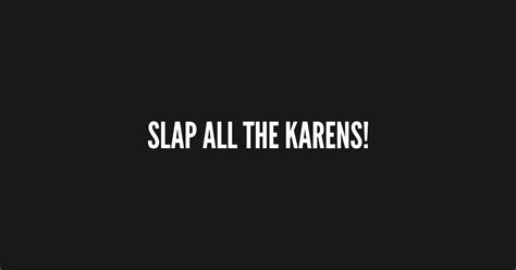 slap all the karens funny karen meme humor slogan karen t shirt teepublic