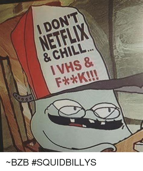 39 hilarious netflix and chill memes of september 2019. I DON'T NETFLIX & CHILL I VHS & TDL & 111 LL SK OTH H* DEC V* INN & I ~BZB #SQUIDBILLYS | Chill ...
