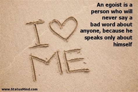 Life quotes that are… the most famous life quotes. An egoist is a person who will never say a bad ...