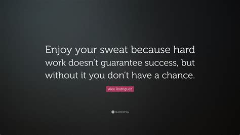 Alex Rodriguez Quote “enjoy Your Sweat Because Hard Work Doesnt