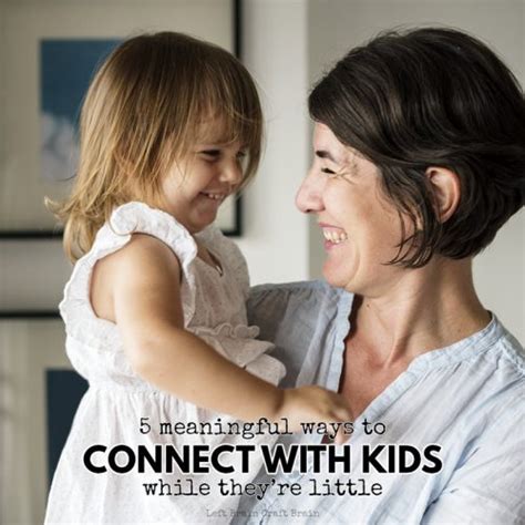 5 Meaningful Ways To Connect With Kids While Theyre Little Left