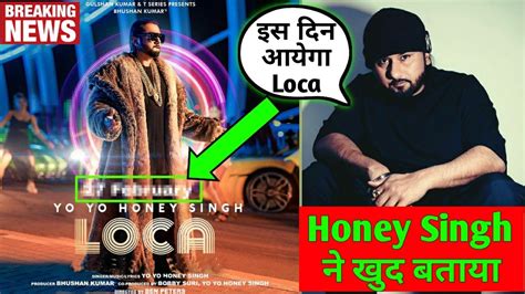 Yo Yo Honey Singh Talking About Loca Song Yo Yo Honey Singh Confirm Release Date Loca Yo Yo