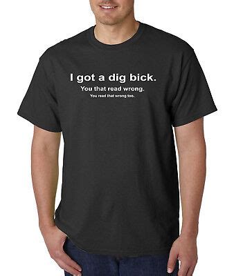 I Got A Dig Bick Big Dick T Shirt Funny ADULT Rude Humor Offensive College EBay