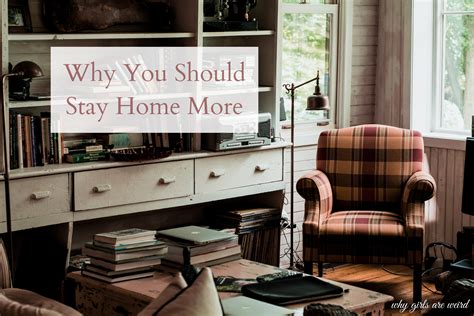 Why You Should Stay Home More Why Girls Are Weird