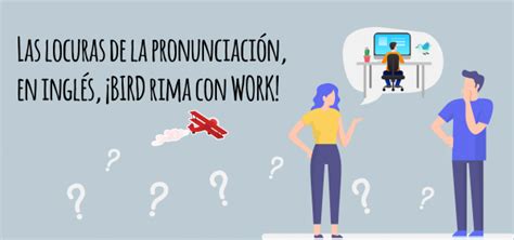 Las Locuras De La Pronunciación En Inglés ¡bird Rima Con Work