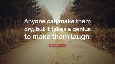 Charlie Chaplin Quote “anyone Can Make Them Cry But It Takes A Genius