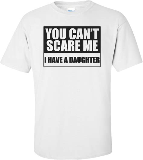 You Cant Scare Me I Have A Daughter Funny Shirt