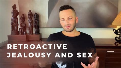 Retroactive Jealousy A Strange Way Of Thinking About Sex Youtube