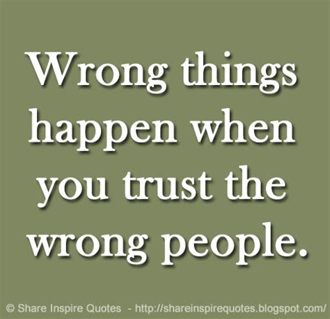 Wrong Things Happen When You Trust The Wrong People Share Inspire Quotes