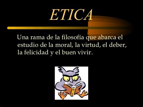La ética es una disciplina teórica que versa sobre lo práctico: Diapositivas etica