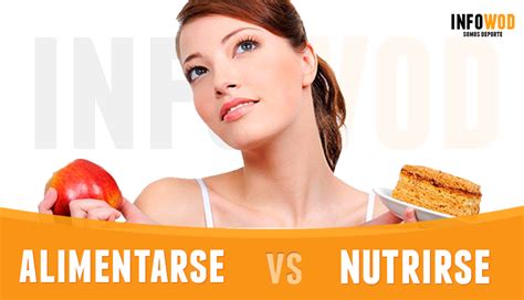 Alimentarse Vs Nutrirse En Saber La Diferencia Está La Clave Infowod