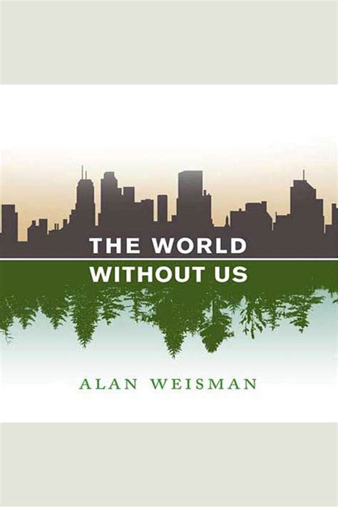The World Without Us By Alan Weisman Audiobook Scribd