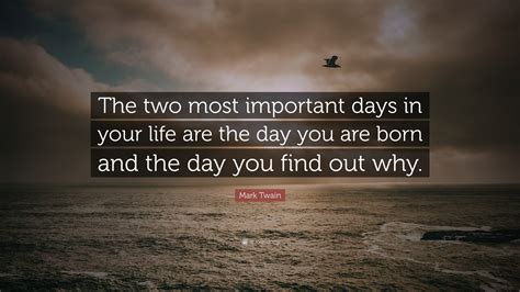 Mark Twain Quote: “The two most important days in your life are the day