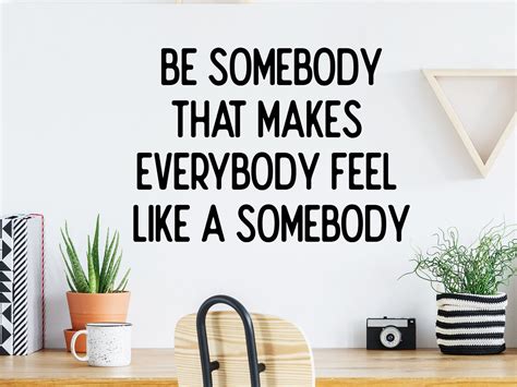Be Somebody That Makes Everybody Feel Like A Somebody Home Office