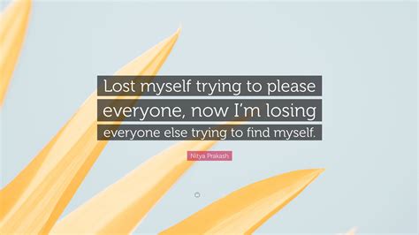 nitya prakash quote “lost myself trying to please everyone now i m
