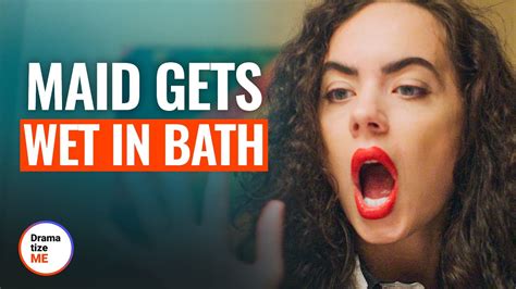Maid Gets Wet In Bath Dramatizeme Youtube