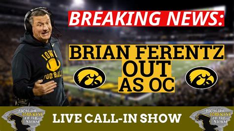 Brian Ferentz Out As Iowa Football Offensive Coordinator Iowa Hawkeyes Live Call In Show Youtube