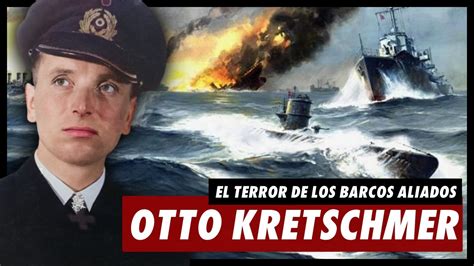 Cazador Del Mar Otto Kretschmer El Submarinista Que Hizo Temblar Al