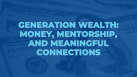 Generation Wealth Money Mentorship And Meaningful Connections