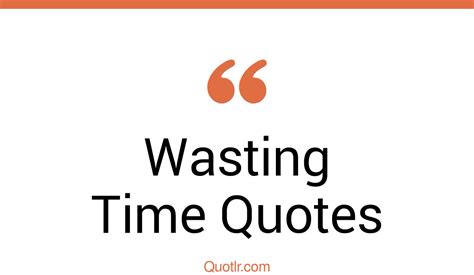 45 Successful Wasting Time Quotes That Will Unlock Your True Potential