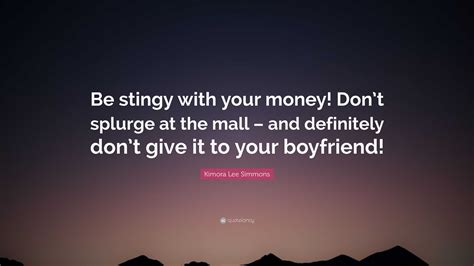 Kimora Lee Simmons Quote Be Stingy With Your Money Dont Splurge At