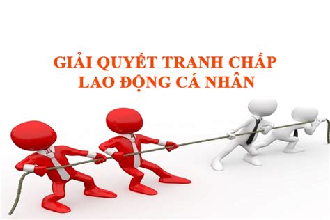 Giải Quyết Tranh Chấp Lao động Cá Nhân Theo Pháp Luật Việt Nam