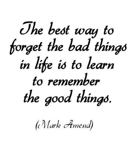 Remember The Good Things Mark Amend Inspirational Words Of Wisdom