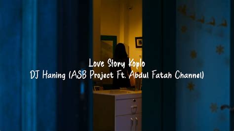 Love Story Koplo Dj Haning Asb Project Ft Abdul Fatah Channel Lirik