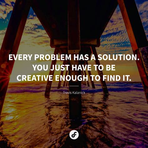Every Problem Has A Solution You Just Have To Be Creative Enough To