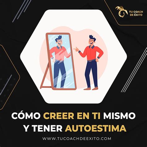 Cómo Creer En Ti Mismo Y Tener Autoestima Tu Coach De Éxito