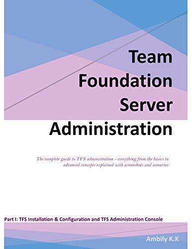 Team Foundation Server Administration The Complete Guide To Tfs