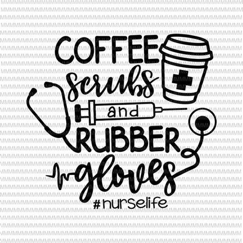 Download Coffee Scrubs and Rubber Gloves svg, Nurse SVG, Nurse Life svg, Nurse shirt svg, Nurse Quote svg ...