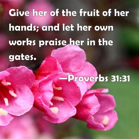 proverbs 31 31 give her of the fruit of her hands and let her own works praise her in the gates