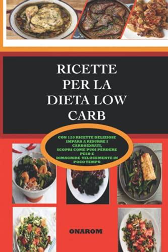Ricette Per La Dieta Low Carb Con 120 Ricette Deliziose Impara A