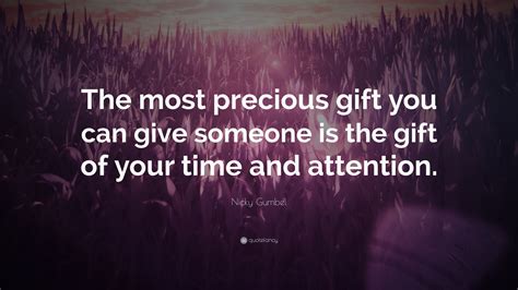 Nicky Gumbel Quote The Most Precious T You Can Give Someone Is The