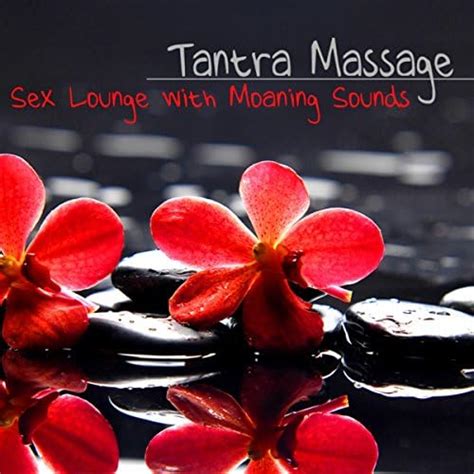 Tantra Massage Sex Lounge Chill Out Moaning Sounds Sexy Music Selection Tantra