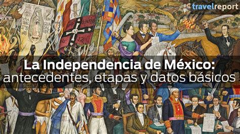 La Independencia de México antecedentes etapas y datos básicos YouTube