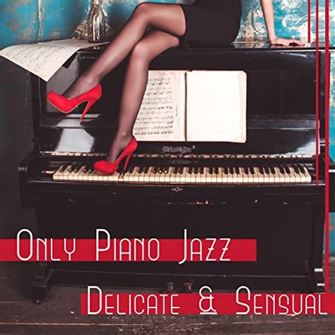Only Piano Jazz Delicate And Sensual Mood Music For Restaurant And Lunch Time Calm Evening