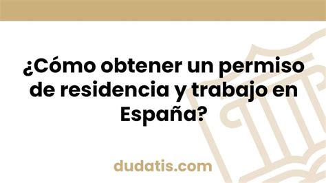 ¿cómo Obtener Un Permiso De Residencia Y Trabajo En España Dudatis