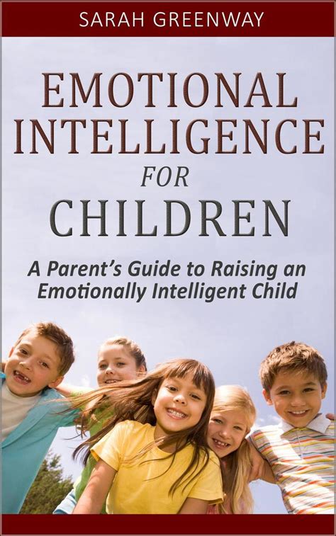Emotional Intelligence For Children A Parents Guide To Raising An