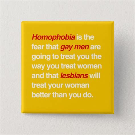 Homophobia Is The Fear That Gay Men Will Treat You Button